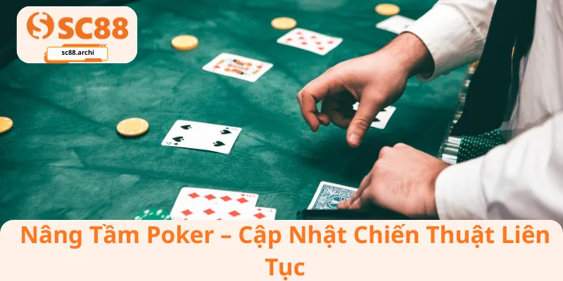 Nâng Tầm Poker – Cập Nhật Chiến Thuật Liên Tục